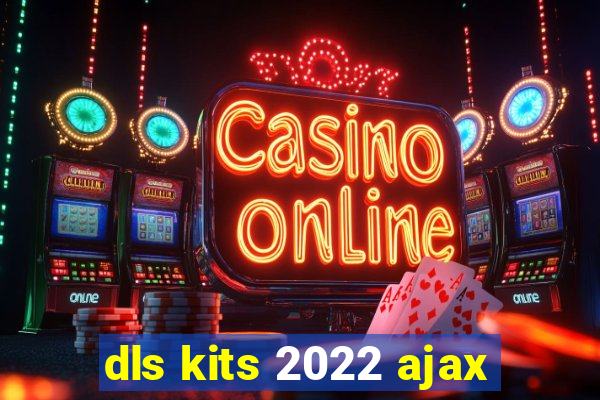 dls kits 2022 ajax